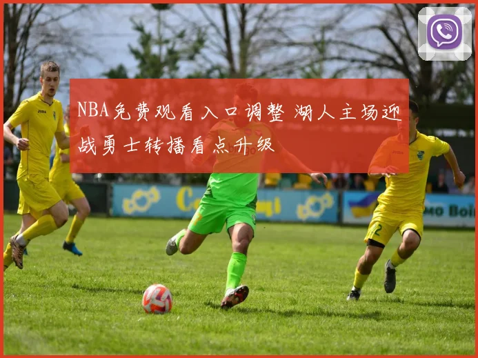 NBA免费观看入口调整 湖人主场迎战勇士转播看点升级